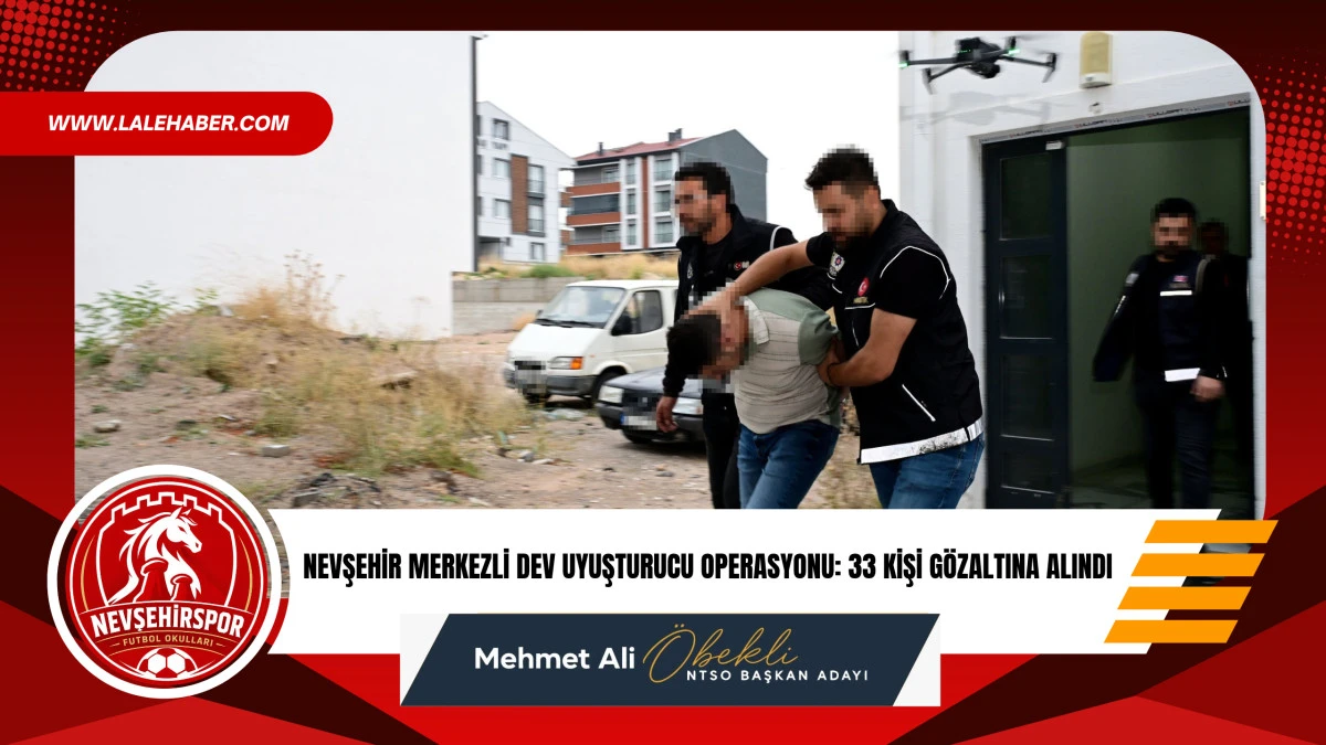 Nevşehir merkezli dev uyuşturucu operasyonu: 33 kişi gözaltına alındı