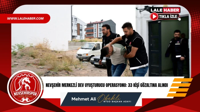 Nevşehir merkezli dev uyuşturucu operasyonu: 33 kişi g&ouml;zaltına alındı