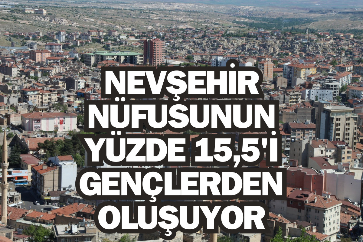 Nevşehir nüfusunun yüzde 15,5’ini gençler oluşturuyor