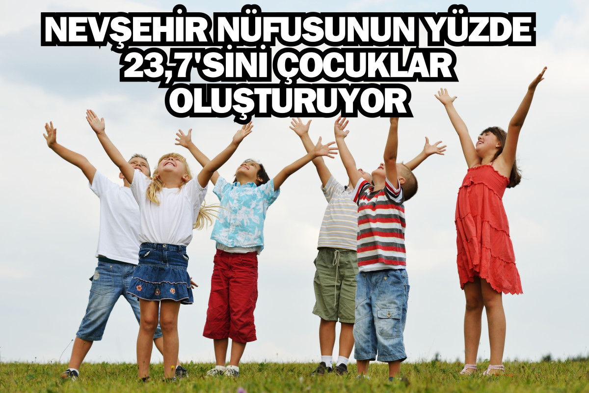 Nevşehir nüfusunun yüzde 23,7’sini çocuklar oluşturuyor