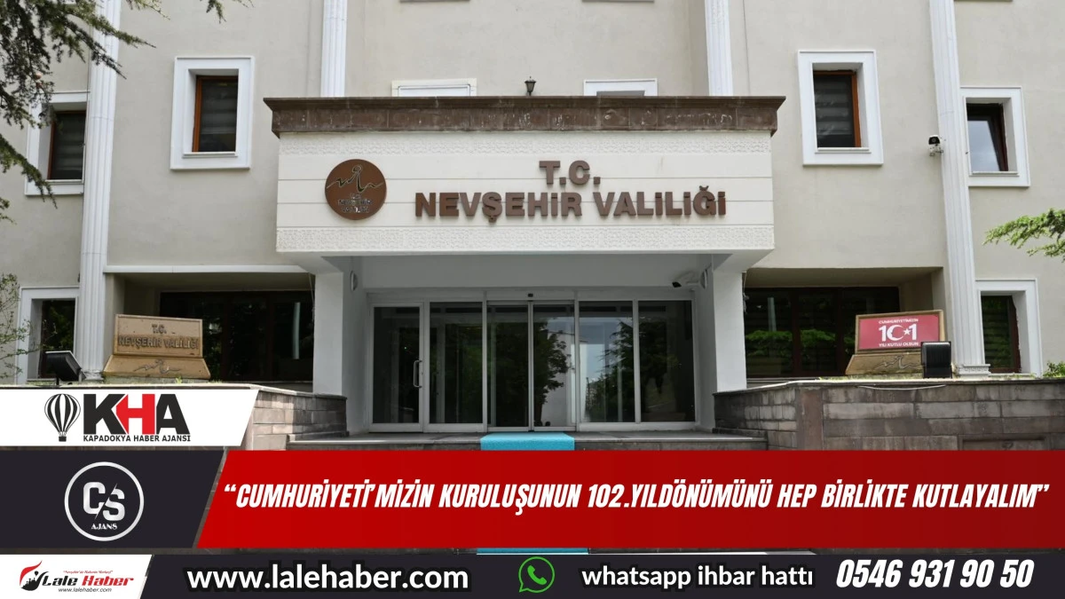 Nevşehir Valiliği, “Cumhuriyeti’mizin kuruluşunun 102.yıldönümünü hep birlikte kutlayalım”