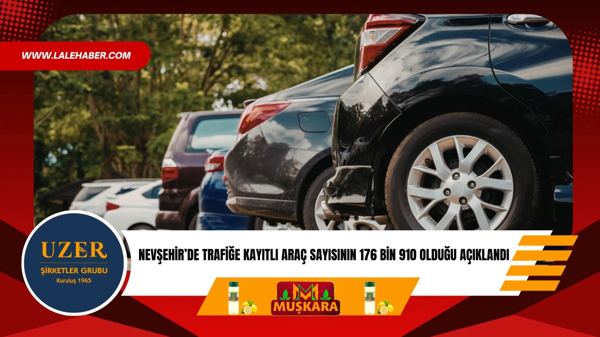 Nevşehir&rsquo;de 176 bin 910 trafiğe kayıtlı ara&ccedil; sayısı olduğu a&ccedil;ıklandı