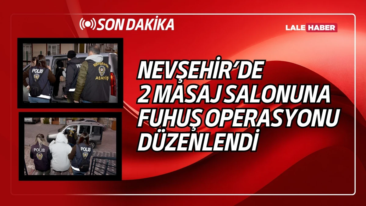 Nevşehir'de 2 masaj salonuna yönelik fuhuş operasyonu düzenlendi