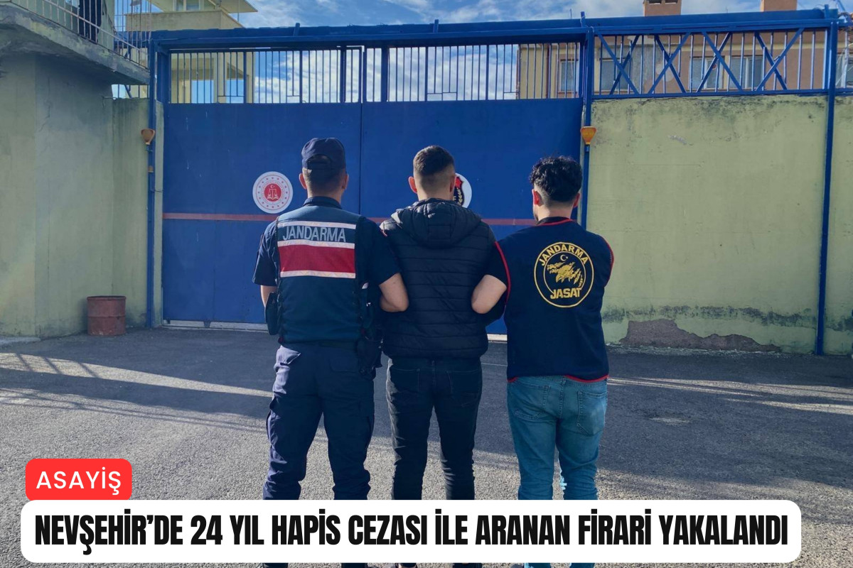 Nevşehir’de 24 yıl hapis cezası ile aranan firari yakalandı