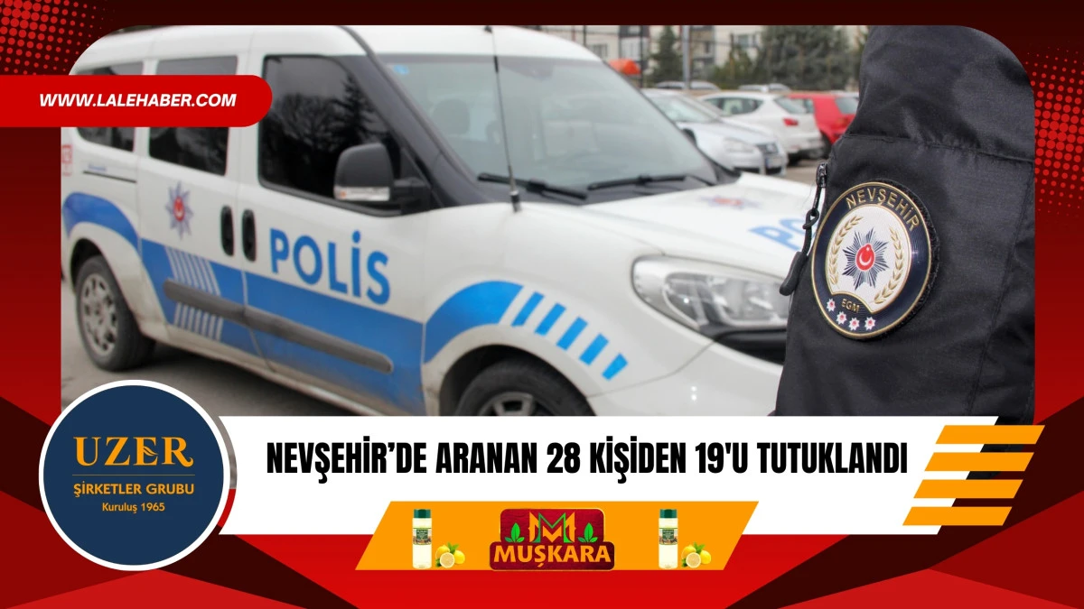 Nevşehir'de aranan 28 kişi yakalanırken 19'u tutuklandı