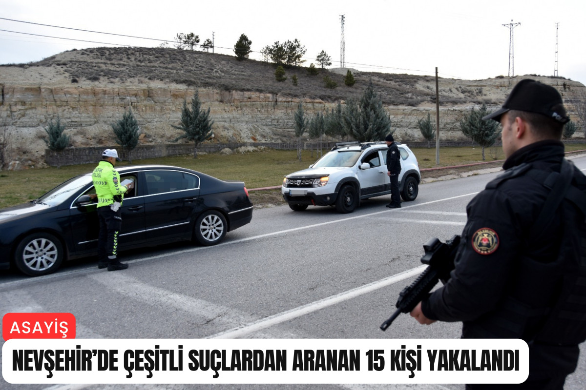 Nevşehir'de çeşitli suçlardan aranan 15 kişi yakalandı