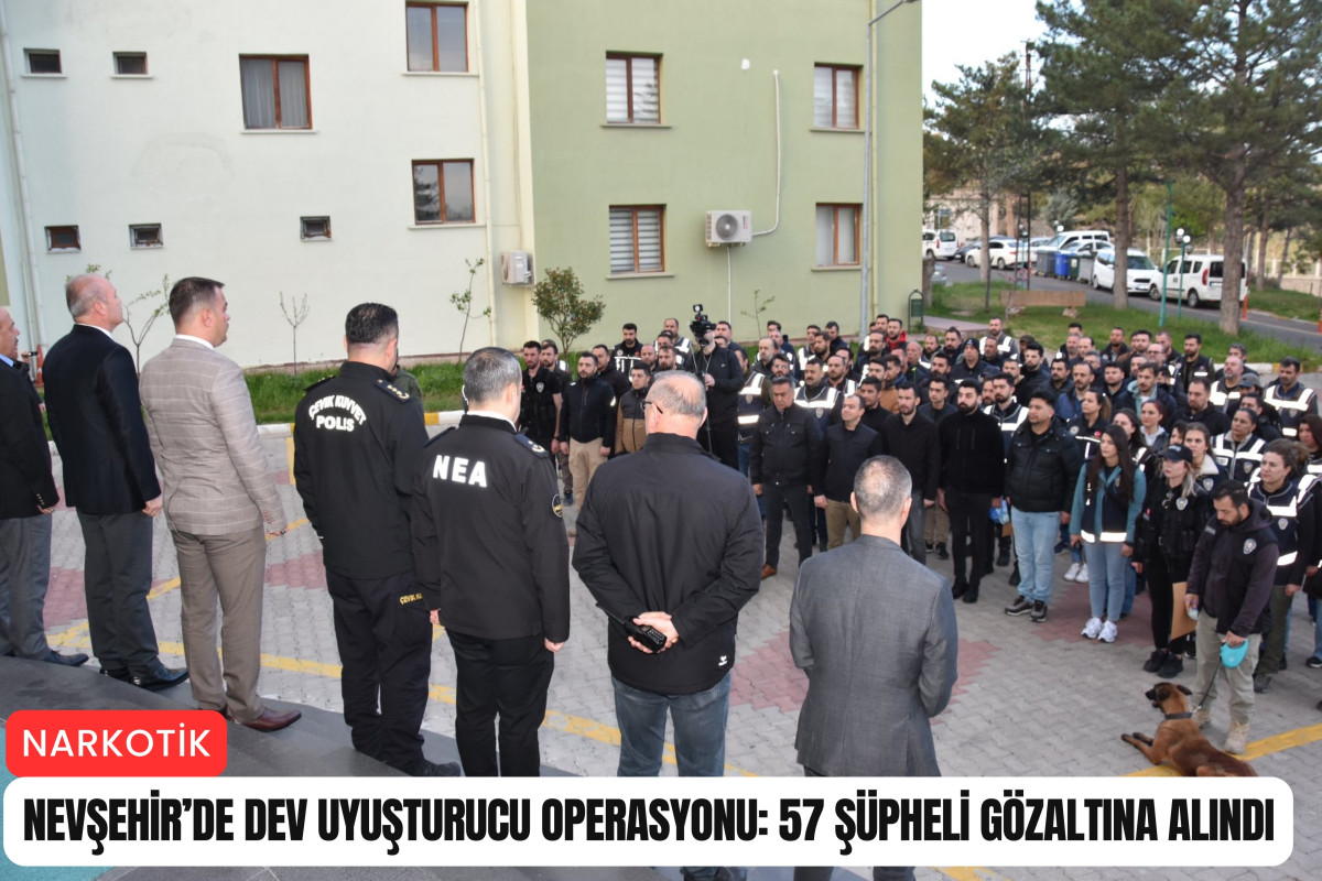 Nevşehir’de dev uyuşturucu operasyonu: 57 şüpheli gözaltına alındı