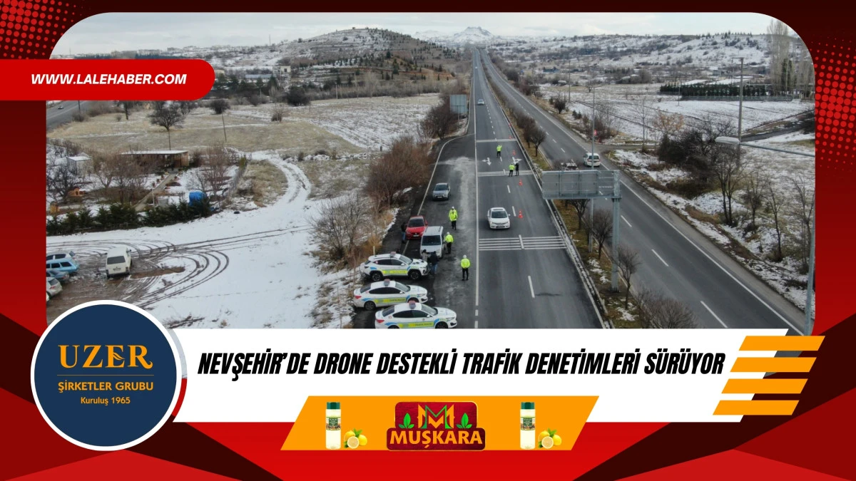 Nevşehir'de drone destekli trafik denetimleri s&uuml;r&uuml;yor