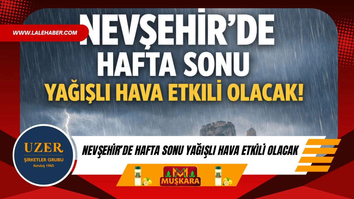 Nevşehir'de hafta sonu yağışlı hava etkili olacak