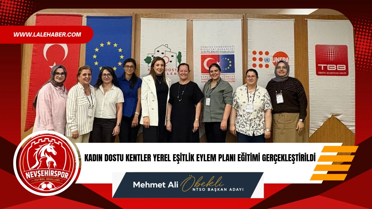 Nevşehir&rsquo;de Kadın Dostu Kentler yerel eşitlik eylem planı eğitimi ger&ccedil;ekleştirildi