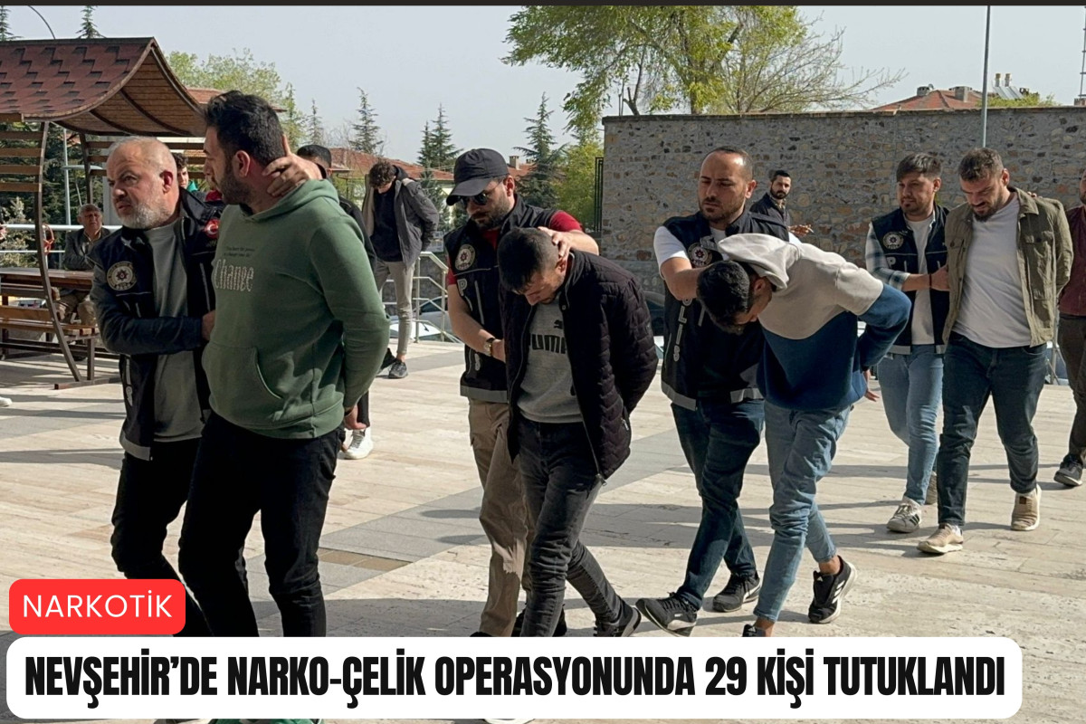 Nevşehir'de Narko-Çelik operasyonunda 29 kişi tutuklandı