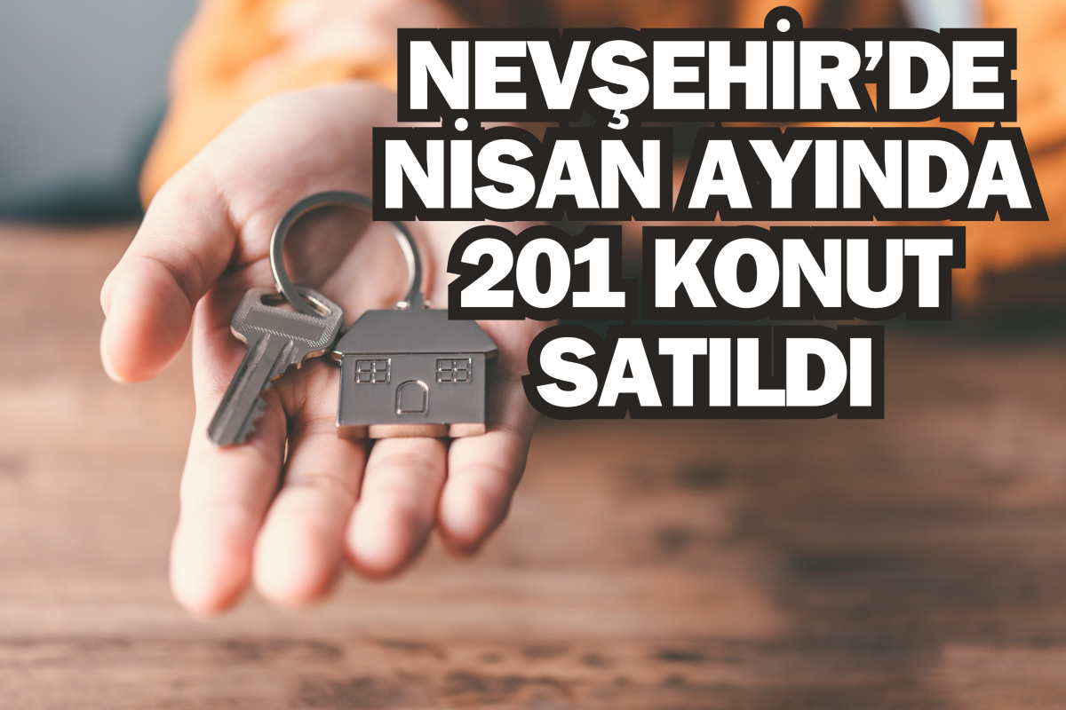 Nevşehir’de Nisan ayında 201 konut satıldı