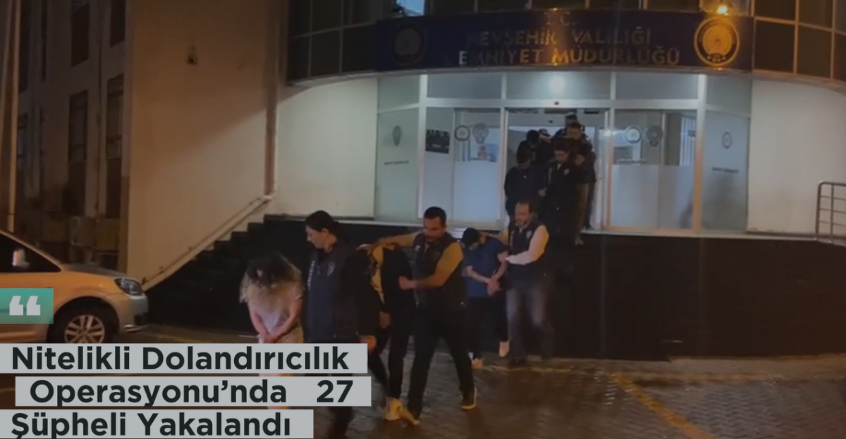 Nevşehir’de nitelikli dolandırıcılık operasyonu: 27 şüpheli yakalandı