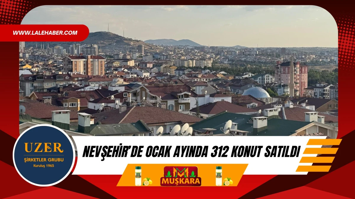 Nevşehir'de Ocak ayında 312 konut satışı yapıldı