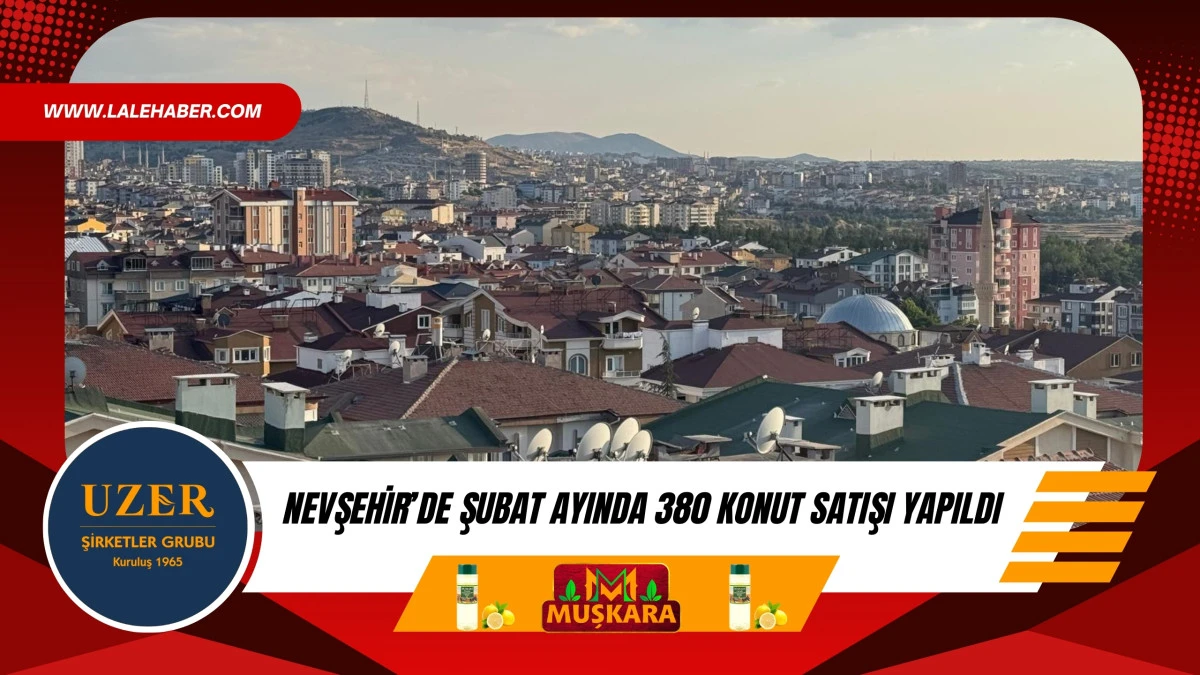 Nevşehir'de Şubat ayında 380 konut satışı yapıldı