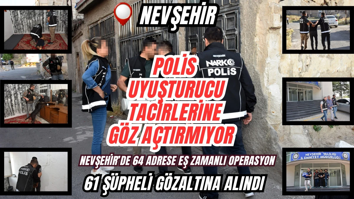 Nevşehir’de uyuşturucu operasyonu: 61 şüpheli gözaltına alındı