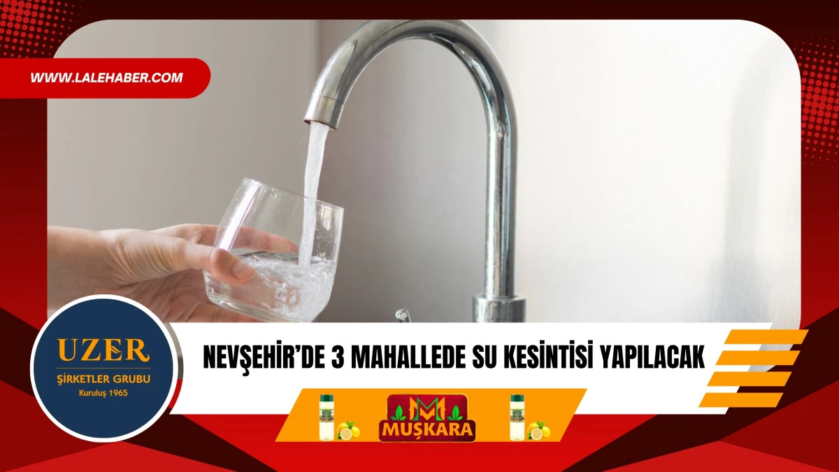 Nevşehir'de yarın 3 mahallede planlı su kesintisi yapılacak