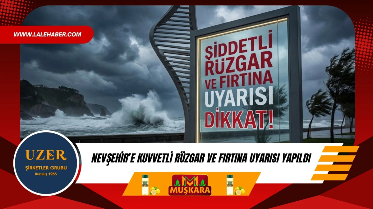 Nevşehir'e kuvvetli r&uuml;zgar ve fırtına uyarısı yapıldı