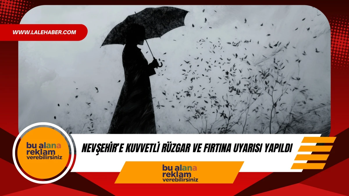 Nevşehir'e kuvvetli r&uuml;zgar ve fırtına uyarısı yapıldı