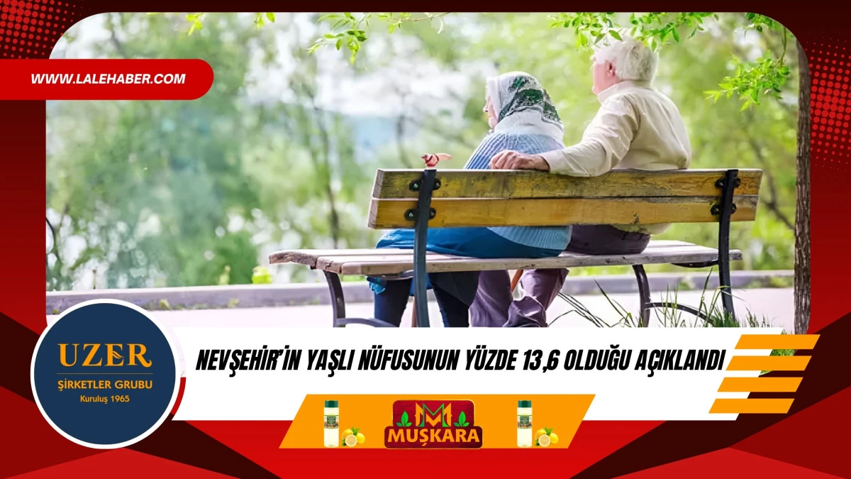 Nevşehir'in yaşlı n&uuml;fusunun y&uuml;zde 13,6 olduğu a&ccedil;ıklandı