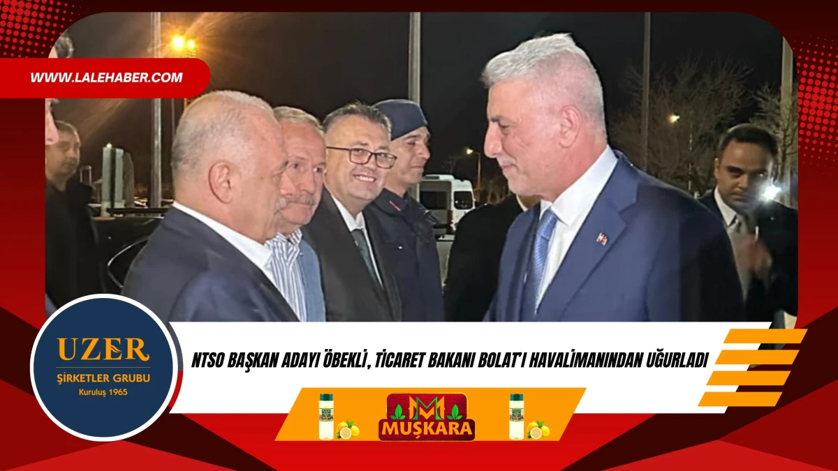 NTSO Başkan adayı &Ouml;bekli, Kapadokya Havalimanından Ticaret Bakanı Bolat'ı uğurladı