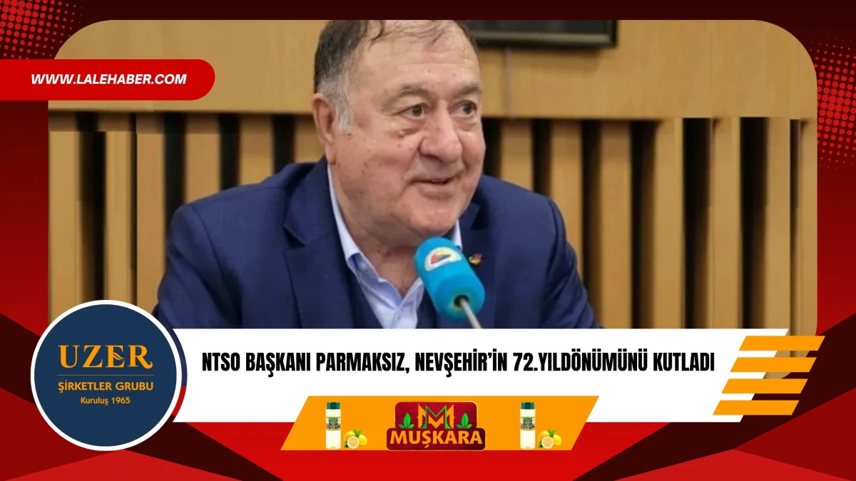NTSO Başkanı Parmaksız, Nevşehir&rsquo;in 72.yıld&ouml;n&uuml;m&uuml;n&uuml; kutladı