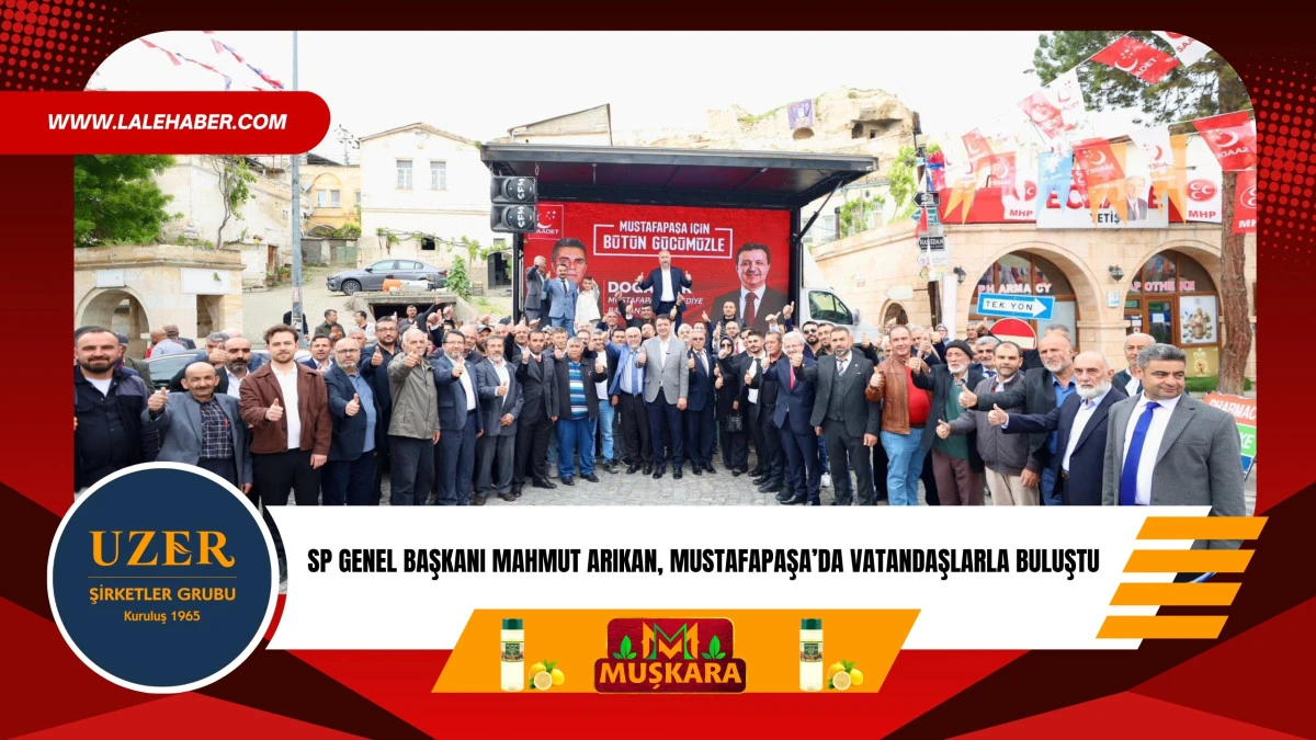 SP Genel Başkanı Mahmut Arıkan, Mustafapaşa'da se&ccedil;im &ccedil;alışmalarına katıldı