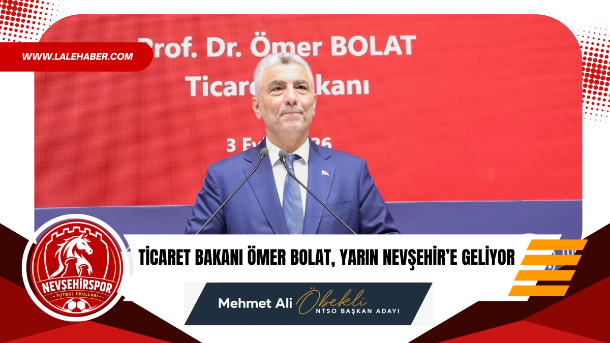 Ticaret Bakanı &Ouml;mer Bolat, Nevşehir&rsquo;e geliyor