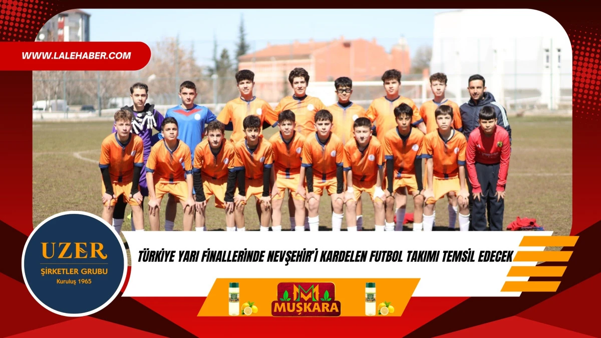 T&uuml;rkiye yarı finallerinde Nevşehir&rsquo;i Kardelenli futbolcular temsil edecek