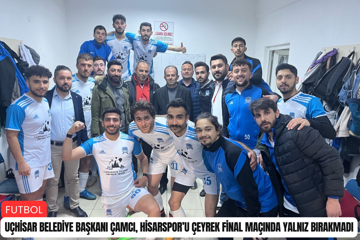 Uçhisar Belediye Başkanı Çamcı, Hisarspor’u çeyrek final maçında yalnız bırakmadı