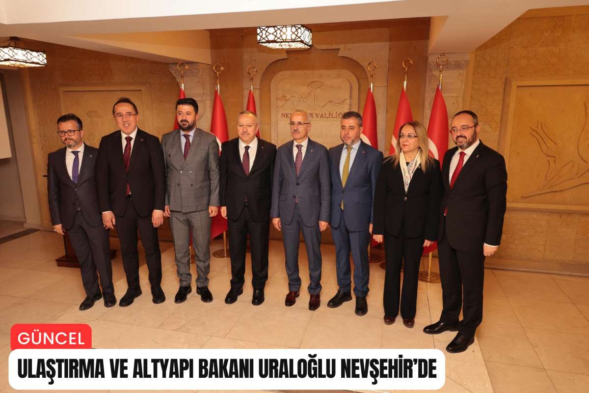 Ulaştırma ve Altyapı Bakanı Uraloğlu Nevşehir’de