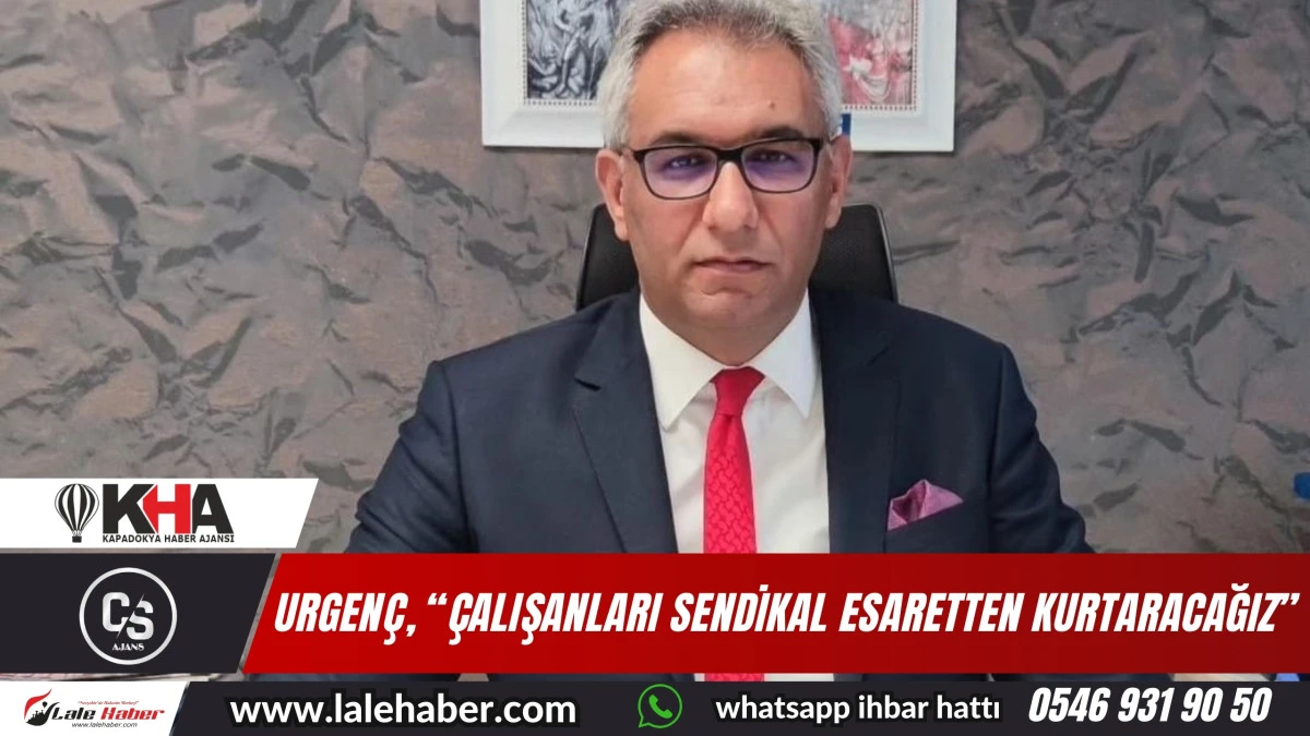 Urgenç, “Çalışanları sendikal esaretten kurtaracağız”