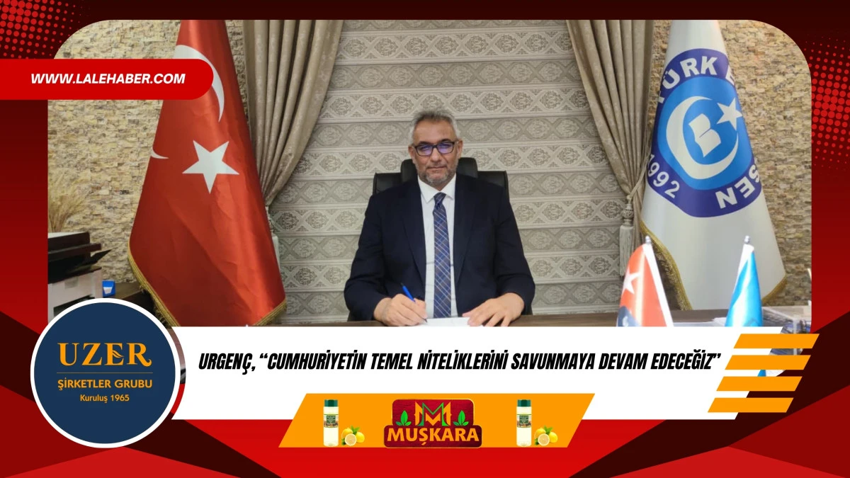 Urgenç, “Cumhuriyetin temel niteliklerini savunmaya devam edeceğiz”
