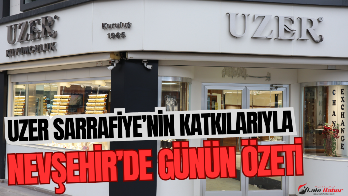 Uzer Sarrafiye ile 10 Mayıs Cuma Nevşehir’de günün özeti