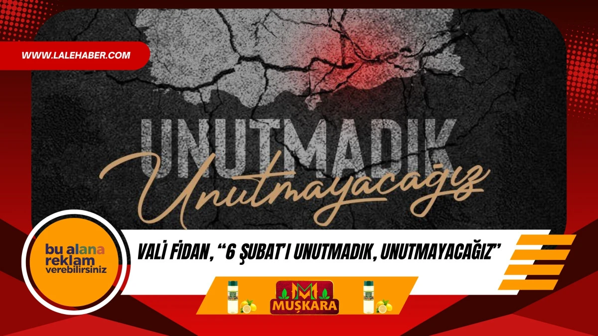 Vali Fidan, "6 Şubat'ı unutmadık, unutmayacağız"