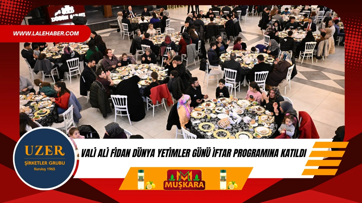 Vali Fidan, D&uuml;nya Yetimler G&uuml;n&uuml; iftar programına katıldı
