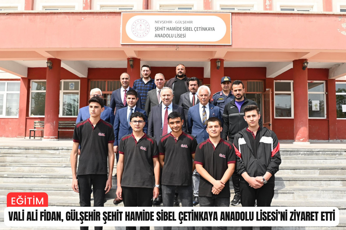 Vali Fidan, Gülşehir Şehit Sibel Çetinkaya Anadolu Lisesi'ni ziyaret etti