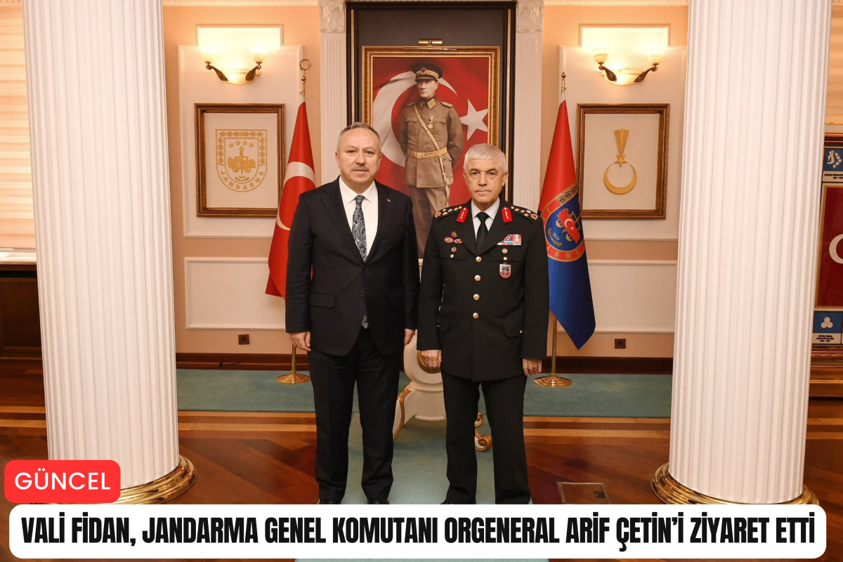 Vali Fidan, Jandarma Genel Komutanı Orgeneral Çetin'i ziyaret etti