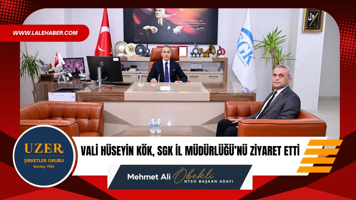 Vali H&uuml;seyin K&ouml;k, SGK İl M&uuml;d&uuml;rl&uuml;ğ&uuml;'n&uuml; ziyaret etti